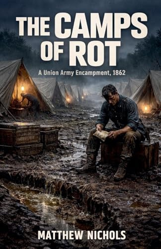 The Camps of Rot: Disease, Neglect, and the Bureaucratic Collapse Behind the Union Army's Deadliest Enemy.