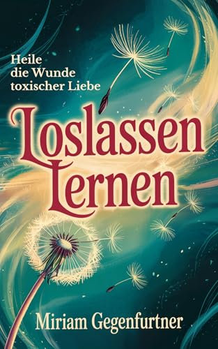 Loslassen Lernen: Heile die Wunde toxischer Liebe