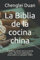 La Biblia de la cocina china: El exótico sabor de la comida sana. Para principiantes y avanzados y cualquier dieta