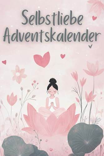 Adventskalender für Selbstliebe und Achtsamkeit, mit Übungen und wertvolle Affirmationen. Das perfekte Geschenk für die Adventszeit