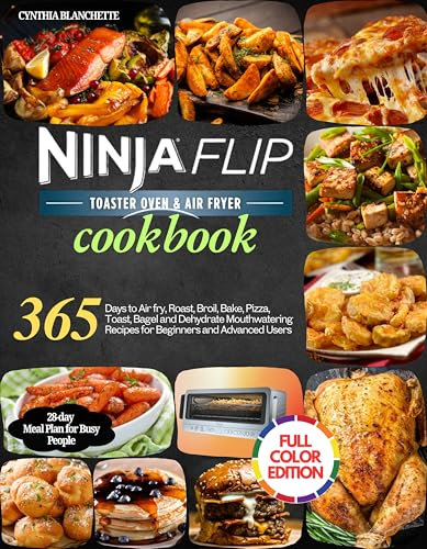 Ninja Flip Toaster Oven & Air Fryer Cookbook: 365 Days to Air fry, Roast, Broil, Bake, Pizza, Toast, Bagel and Dehydrate Mouthwatering Recipes for Beginners and Advanced Users.