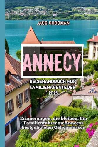 Annecy Reisehandbuch für Familienabenteuer 2025