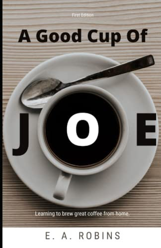 A Good Cup of Joe: Learn how to make a great cup of coffee from home and become your own personal barista.