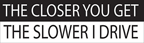 Rogue River Tactical 10in x 3in Large Funny Auto Decal Bumper Sticker The Closer You Get The Slower I Drive Car Truck Boat RV (Slower)