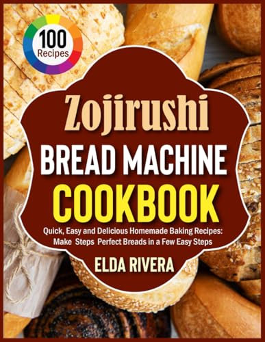 Zojirushi Bread Machine Cookbook: Quick, Easy and Delicious Homemade Baking Recipes: Make Steps Perfect Breads in a Few Easy Steps