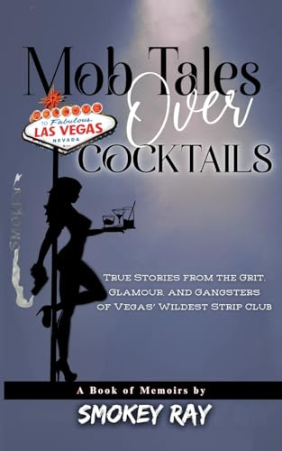 Mob Tales Over Cocktails: True Stories from the Grit, Glamour, and Gangsters of Vegas’ Wildest Strip Club