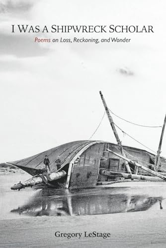 I Was a Shipwreck Scholar: Poems on Loss, Reckoning, and Wonder