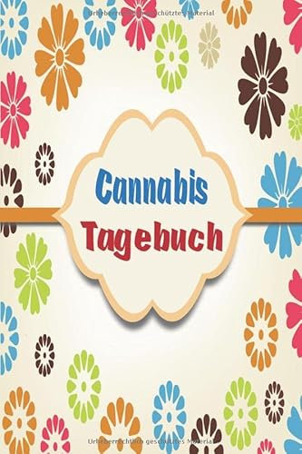 Cannabis Tagebuch: Marijuana Journal für Home Grower | Logbook | Ganja | Hanf | Weed | Anbau | Bunte Schrift Blumen