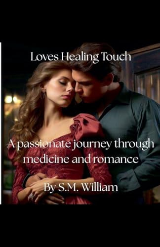 Loves healing touch: A passionate journey through medicine and romance