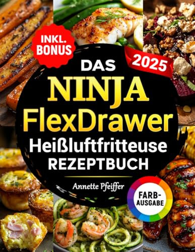 Das Ninja FlexDrawer Heißluftfritteuse Rezeptbuch XXL: Schnelle, leckere und einfache Rezepte für die Megazone & Dual Zones - Das Air Fryer Kochbuch für jeden Anlass | inkl. Nährwertangaben & Bonus