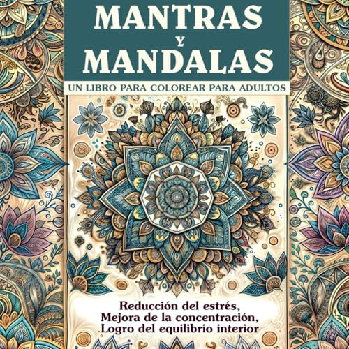 Mantras y Mandalas: un libro para colorear para adultos: Reducción del estrés, Mejora de la concentración, Logro del equilibrio interior.