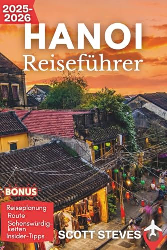 Hanoi Reiseführer 2025–2026: Entdecke Hanoi ab dem Hoan-Kiem-See – Dein unverzichtbarer Guide für Street Food, Kultur und historische Viertel (Aktualisiert Reiseführer)