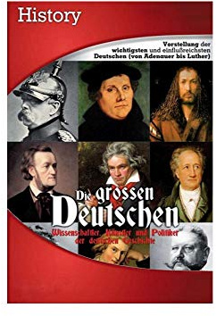 Die grossen Deutschen - Wissenschaftler, Künstler und Politiker der deutschen Geschichte