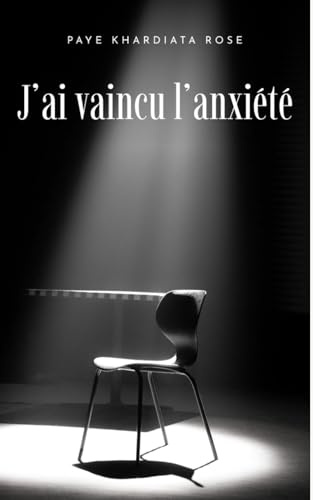 J'ai vaincu l'anxiété: PAYE KHARDIATA ROSE