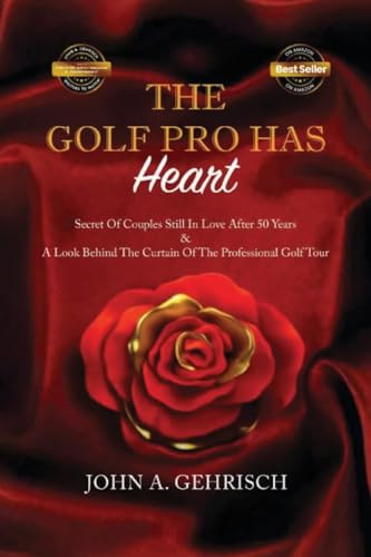 THE GOLF PRO HAS Heart: Secrets of Couples Still in Love after 50 Years: A Private Look Behind the Curtain of The Professional Golf Tour