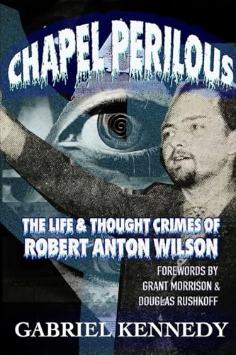 Chapel Perilous: The Life & Thought Crimes of Robert Anton Wilson