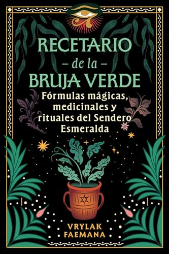 Recetario de la Bruja Verde: Fórmulas mágicas, medicinales y rituales del Sendero Esmeralda