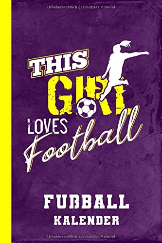 Fußball Kalender This Girl Loves Football: Terminkalender Frauenfußball (Jahreskalender 2021, Band 1)