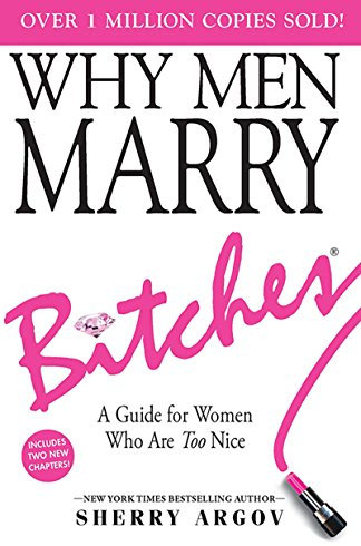 WHY MEN MARRY BITCHES: Expanded New Edition - A Guide for Women Who Are Too Nice