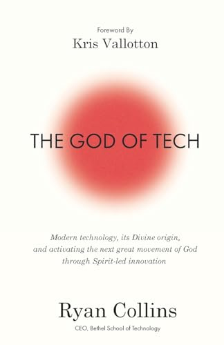 THE GOD OF TECH: Modern technology, its Divine origin, and activating the next great movement of God through Spirit-led innovation
