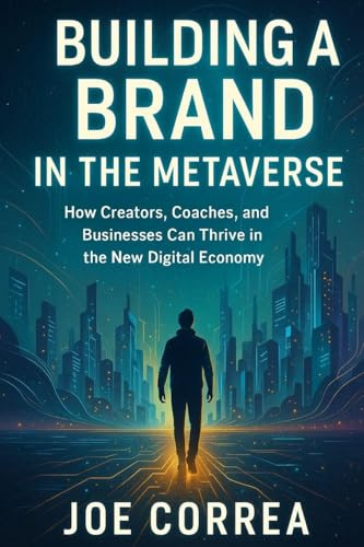 Building a Brand in the Metaverse: How Creators, Coaches, and Businesses Can Thrive in the New Digital Economy (Metaverse Masterclass, Band 7)