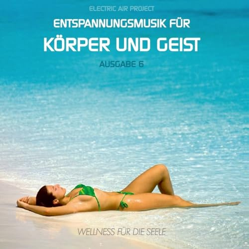Entspannungsmusik für Körper und Geist 6 (für Meditation, Tiefenentspannung und Wellness für die Seele)