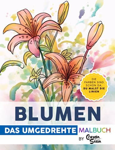 Das Umgedrehte Malbuch - Blumen: Bunte Welten zum Doodeln, Kritzeln und Träumen. Du malst die Linien und schaffst einzigartige Kunstwerke. Kreative Entspannung. Inversives Malen.
