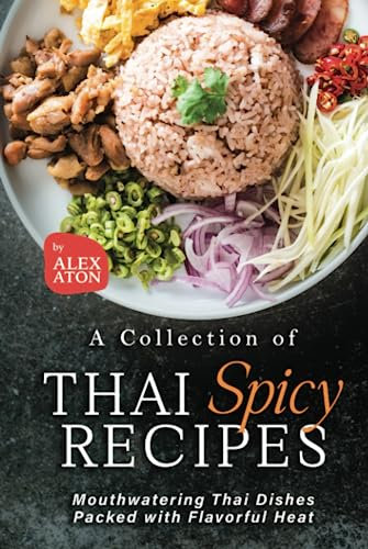 A Collection of Thai Spicy Recipes: Mouthwatering Thai Dishes Packed with Flavorful Heat