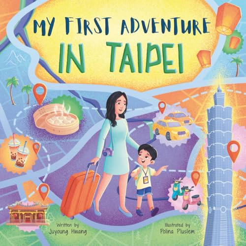 My First Adventure in Taipei: Travel Book for Kids: Exploring Taipei’s Landmarks, Culture, and Famous Local Foods