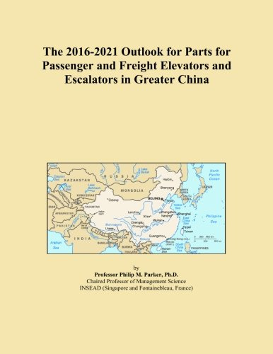 The 2016-2021 Outlook for Parts for Passenger and Freight Elevators and Escalators in Greater China