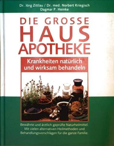 Die grosse Hausapotheke - Krankheiten natürlich und wirksam behandeln.