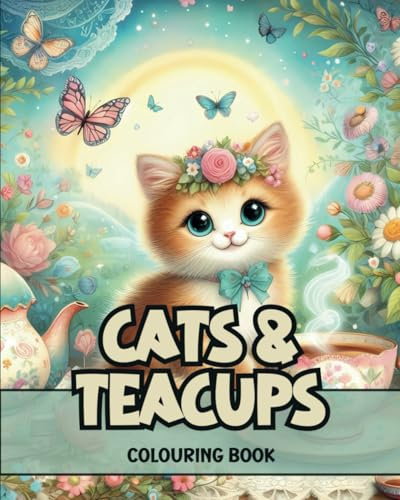 Cat and Teacups Colouring Book: Colouring book for anyone that likes cats, tea, and flowers.