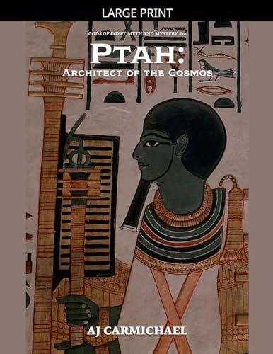 Ptah: Architect of the Cosmos (Gods of Egypt, Myth and Mystery, Band 10)