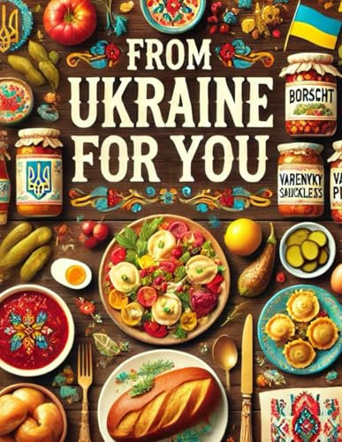 From Ukraine for You: Cookbook with Traditional Recipes and more