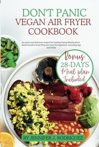 DON'T PANIC VEGAN AIR FRYER COOKBOOK: 85 quick and delicious recipes for healthy frying Mostly plant-based Comfort Food That are easy for beginners, ... (Healthy cookbook for vegans and vegetarians)