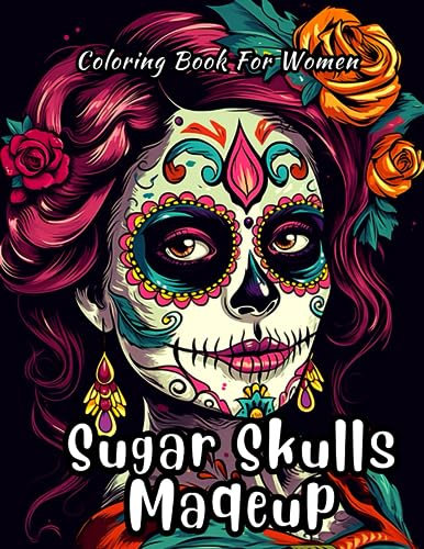 Sugar Skulls Makeup Coloring Book for Women: Cinco De Mayo Coloring pages, Los Muertos Makeup, A Relaxing and Intricate Collection of Mexican Day of ... los Muertos, for Stress Relief and Relaxation