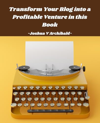 Transform Your Blog into a Profitable Venture in this Book: A Comprehensive Guide to Monetizing Your Content