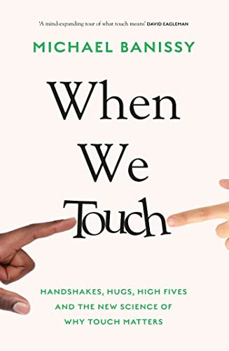 When We Touch: Handshakes, hugs, high fives and the new science behind why touch matters (English Edition)