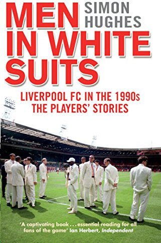 Men in White Suits: Liverpool FC in the 1990s - The Players' Stories