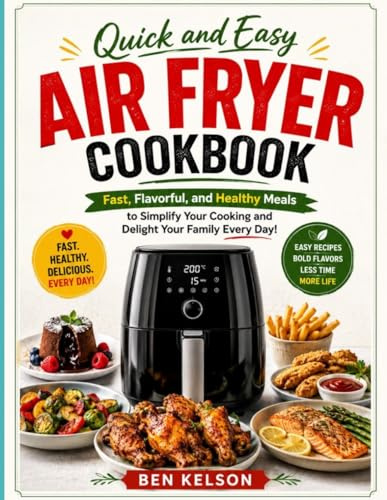 Quick and Easy Air Fryer Cookbook: Fast, Flavorful, and Healthy Meals to Simplify Your Cooking and Delight Your Family Every Day!