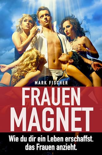 Frauenmagnet: Nicht Du willst sie, sie wollen Dich │ Frauen einfach verführen │Online ansprechen, offline verführen │Pick Up Artist Buch │Flirten lernen │Psychologische Tricks nutzen & begeistern