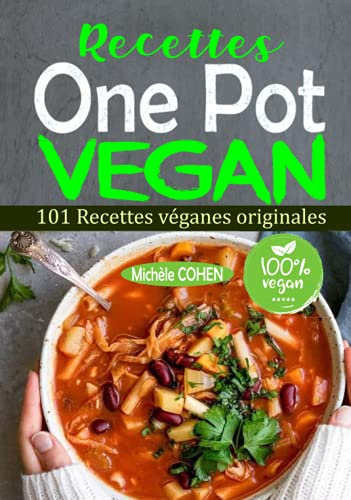 Recettes One Pot Vegan: 101 Recettes véganes originales, faciles à réaliser et savoureuses à déguster pour tous les jours ! Des recettes pour le faitout, la poêle, la marmite, la fritteuse à air…