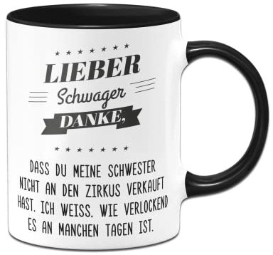 Tassenbrennerei Tasse - Lieber Schwager danke, dass Du meine Schwester nicht an den Zirkus verkauft hast. - Kaffeetasse als Geschenk lustig