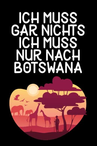 Ich muss gar nichts - Ich muss nur nach Botswana: Botswana Kalender & Planer 2022 / Afrika Liebhaber / Botswana Urlaub Geschenk / Softcover / A5