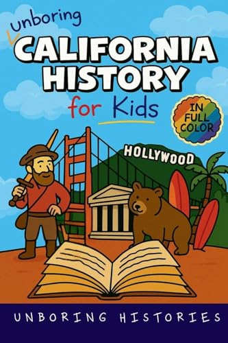 Unboring California History for Kids: Funny, Interesting, Concise Guide From Gold Rush to Google in the Golden State You Won't Believe Are True (A ... for Kids with Full Colored Pictures, Band 3)