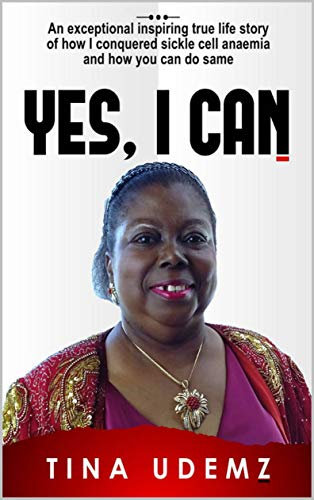 Yes I Can: An exceptional inspiring true life story of how I conquered sickle cell anemia and how you can do the same.