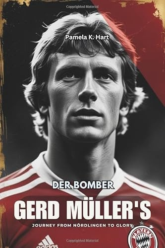 DER BOMBER GERD MÜLLER'S JOURNEY FROM NÖRDLINGEN TO GLORY: The Life, Goals, and Enduring Legacy of Football's Greatest Striker