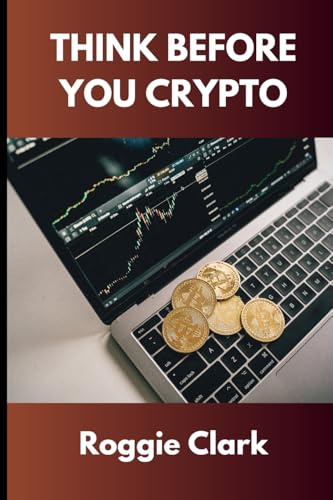 Think Before You Crypto: Understanding the Risks and Rewards of Digital Currency