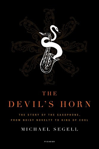 The Devil's Horn: The Story of the Saxophone, from Noisy Novelty to King of Cool (English Edition)