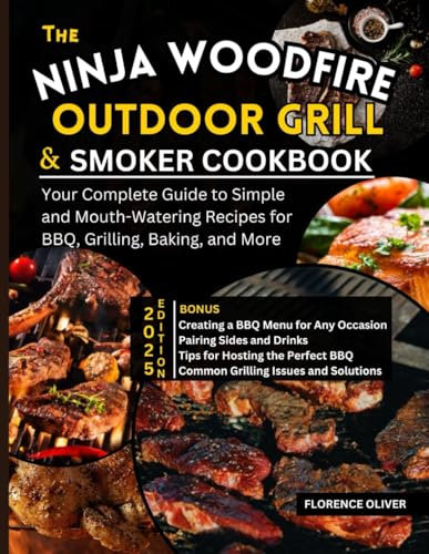 The Ninja Woodfire Outdoor Grill and Smoker Cookbook: Your Complete Guide to Simple and Mouth-Watering Recipes for BBQ, Grilling, Baking, and More